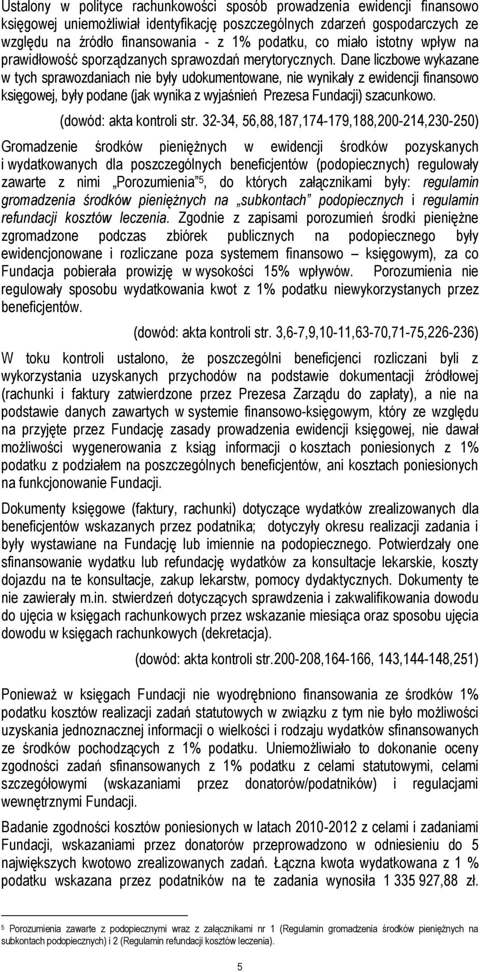 Dane liczbowe wykazane w tych sprawozdaniach nie były udokumentowane, nie wynikały z ewidencji finansowo księgowej, były podane (jak wynika z wyjaśnień Prezesa Fundacji) szacunkowo.