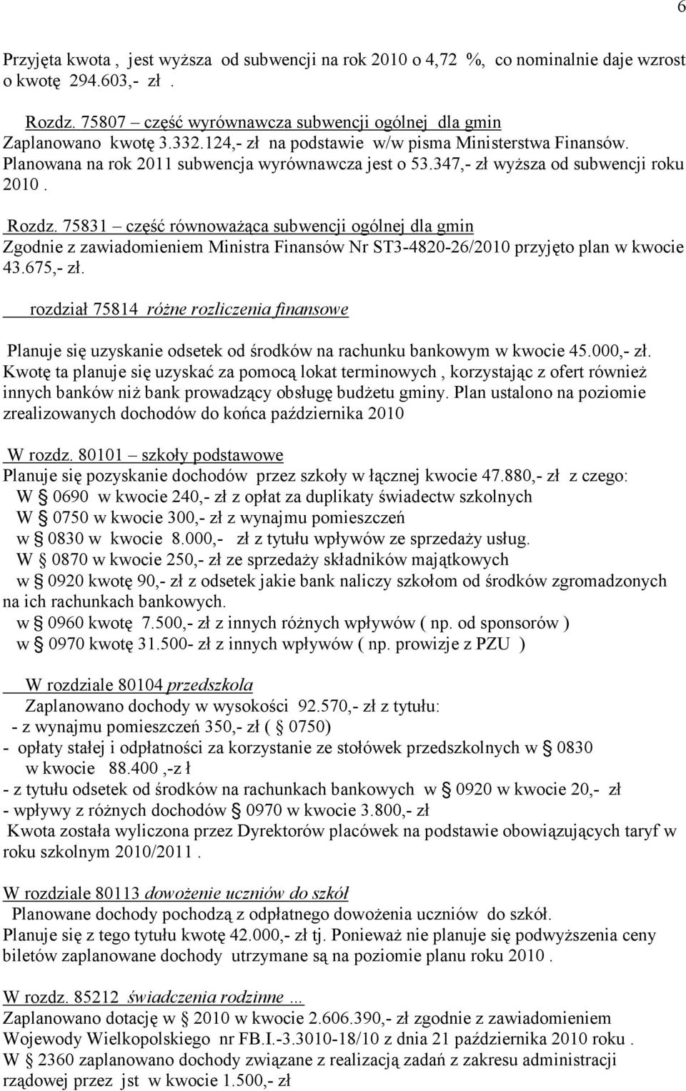 75831 część równowaŝąca subwencji ogólnej dla gmin Zgodnie z zawiadomieniem Ministra Finansów Nr ST3-4820-26/2010 przyjęto plan w kwocie 43.675,- zł.