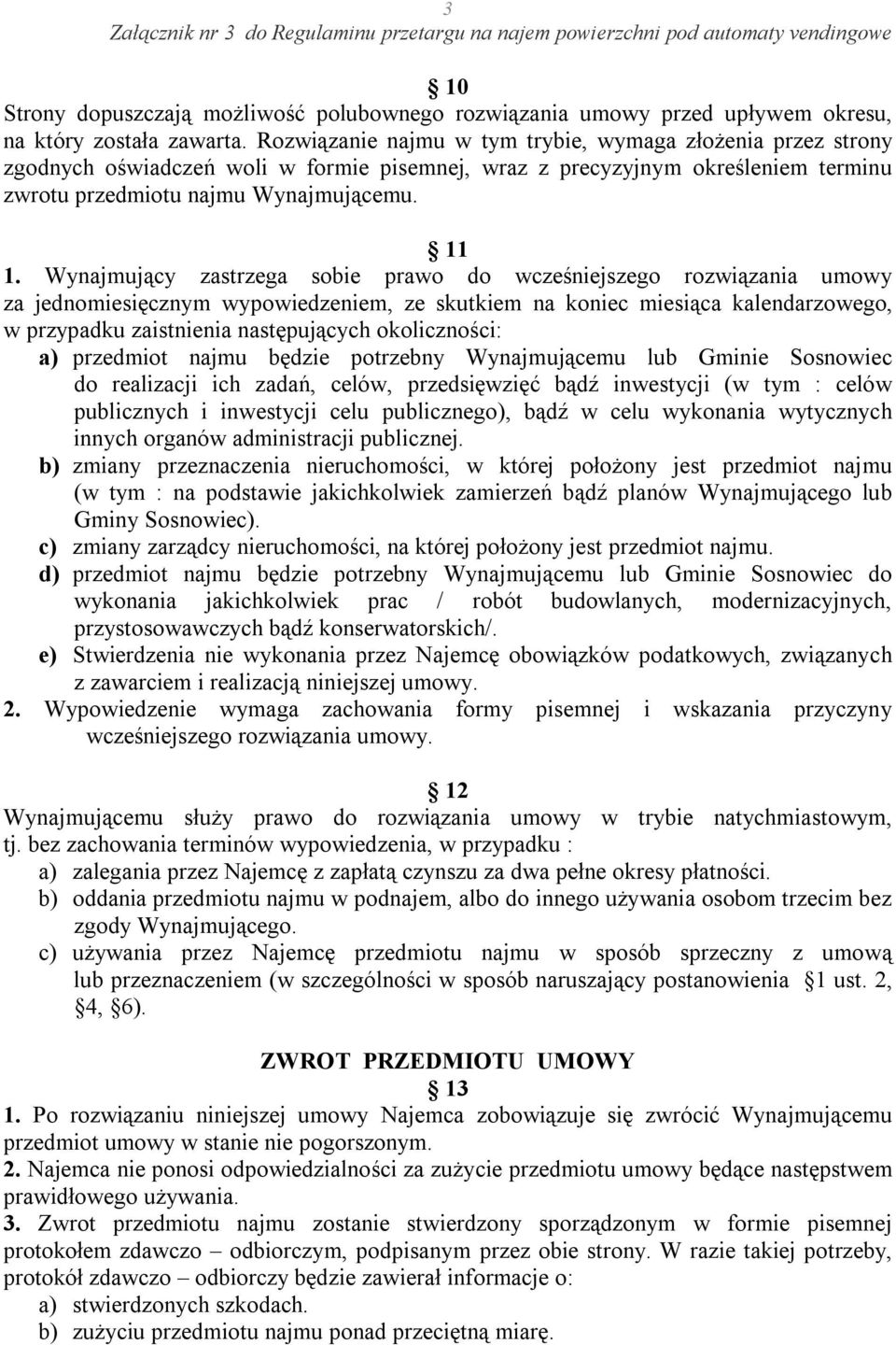 Wynajmujący zastrzega sobie prawo do wcześniejszego rozwiązania umowy za jednomiesięcznym wypowiedzeniem, ze skutkiem na koniec miesiąca kalendarzowego, w przypadku zaistnienia następujących