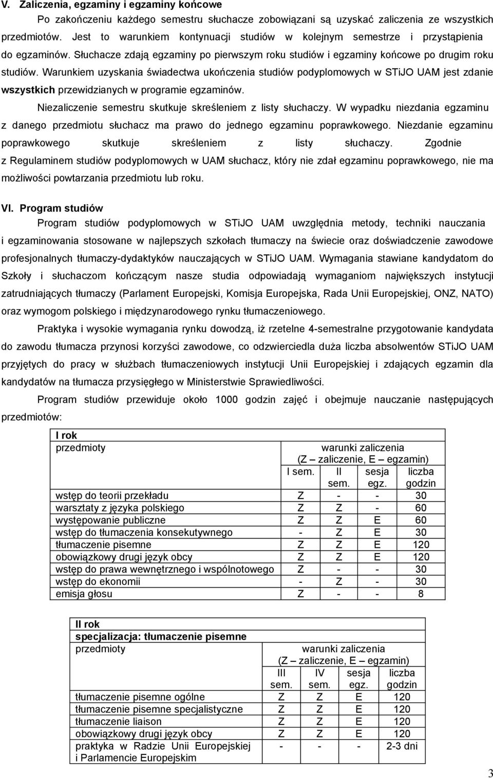 Warunkiem uzyskania świadectwa ukończenia studiów podyplomowych w STiJO UAM jest zdanie wszystkich przewidzianych w programie egzaminów. Niezaliczenie semestru skutkuje skreśleniem z listy słuchaczy.