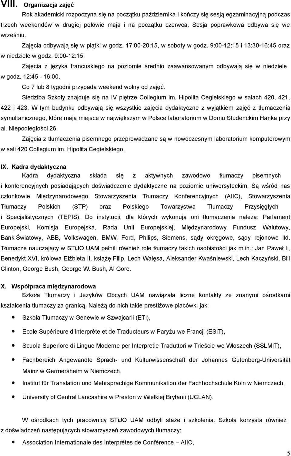 i 13:30-16:45 oraz w niedziele w godz. 9:00-12:15. Zajęcia z języka francuskiego na poziomie średnio zaawansowanym odbywają się w niedziele w godz. 12:45-16:00.