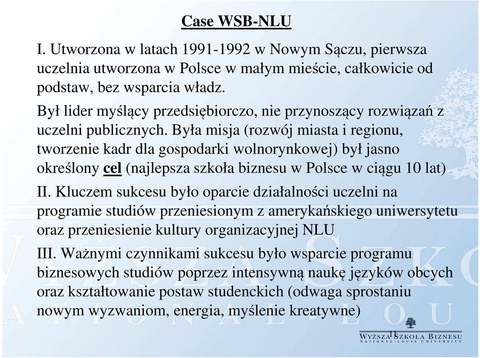 Była misja (rozwój miasta i regionu, tworzenie kadr dla gospodarki wolnorynkowej) był jasno określony cel (najlepsza szkoła biznesu w Polsce w ciągu 10 lat) II.