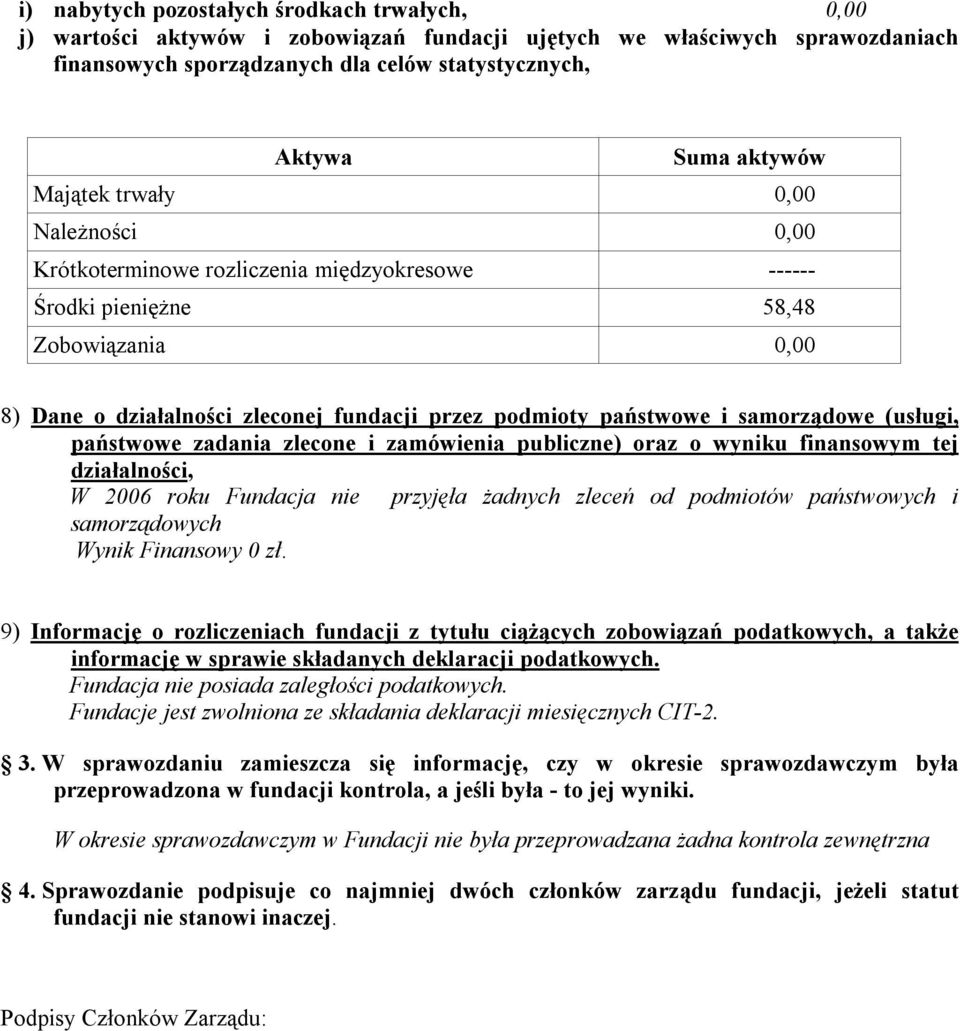 państoe zadania zlecone i zamóienia publiczne) oraz o yniku finansoym tej działalności, W 2006 roku Fundacja nie przyjęła żadnych zleceń od podmiotó państoych i samorządoych Wynik Finansoy 0 zł.