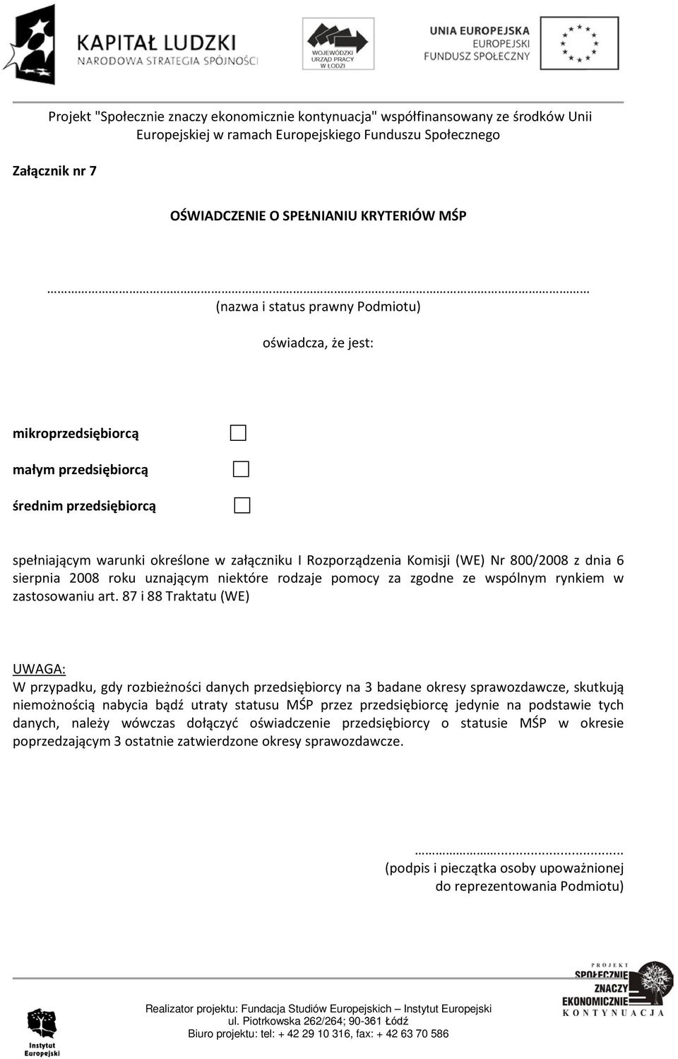 87 i 88 Traktatu (WE) UWAGA: W przypadku, gdy rozbieżności danych przedsiębiorcy na 3 badane okresy sprawozdawcze, skutkują niemożnością nabycia bądź utraty statusu MŚP przez przedsiębiorcę jedynie