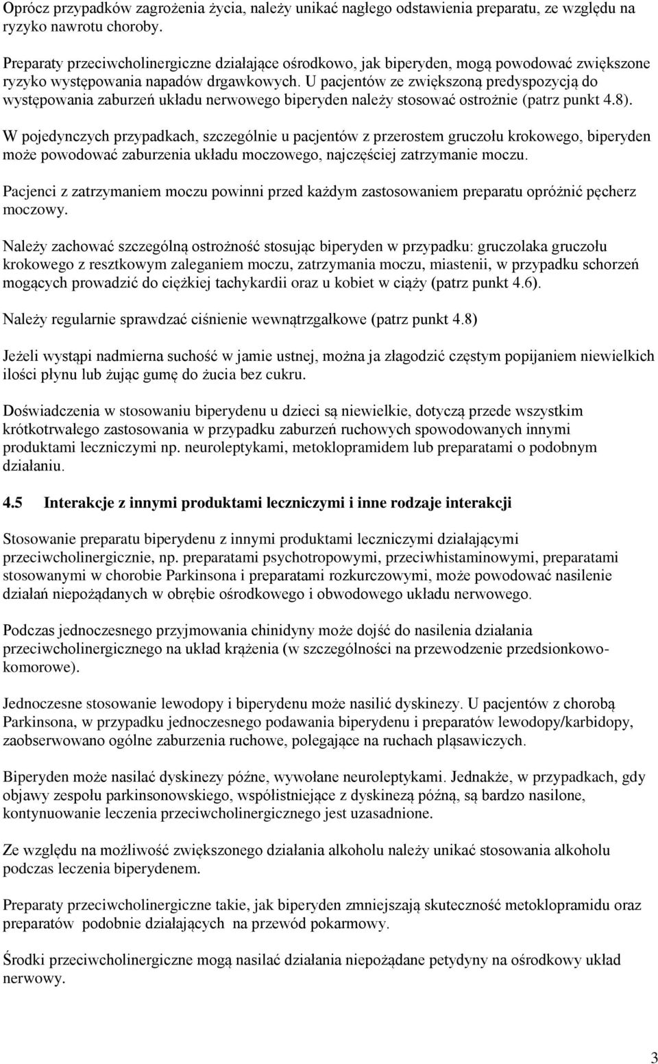 U pacjentów ze zwiększoną predyspozycją do występowania zaburzeń układu nerwowego biperyden należy stosować ostrożnie (patrz punkt 4.8).