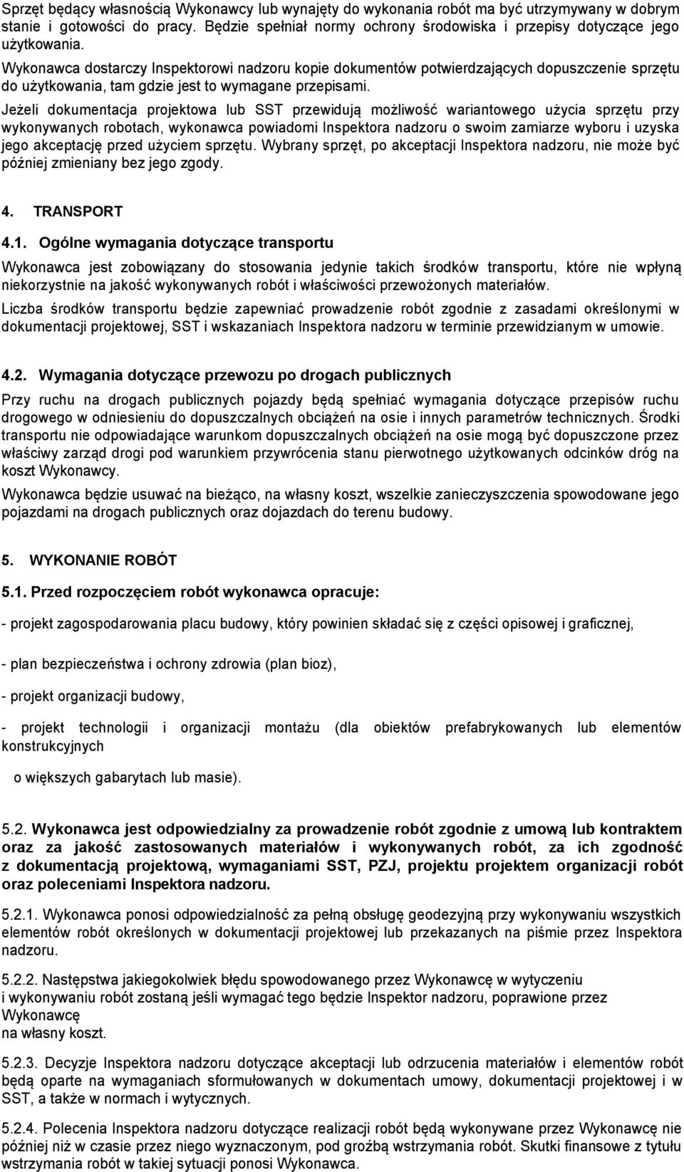 Wykonawca dostarczy Inspektorowi nadzoru kopie dokumentów potwierdzających dopuszczenie sprzętu do użytkowania, tam gdzie jest to wymagane przepisami.