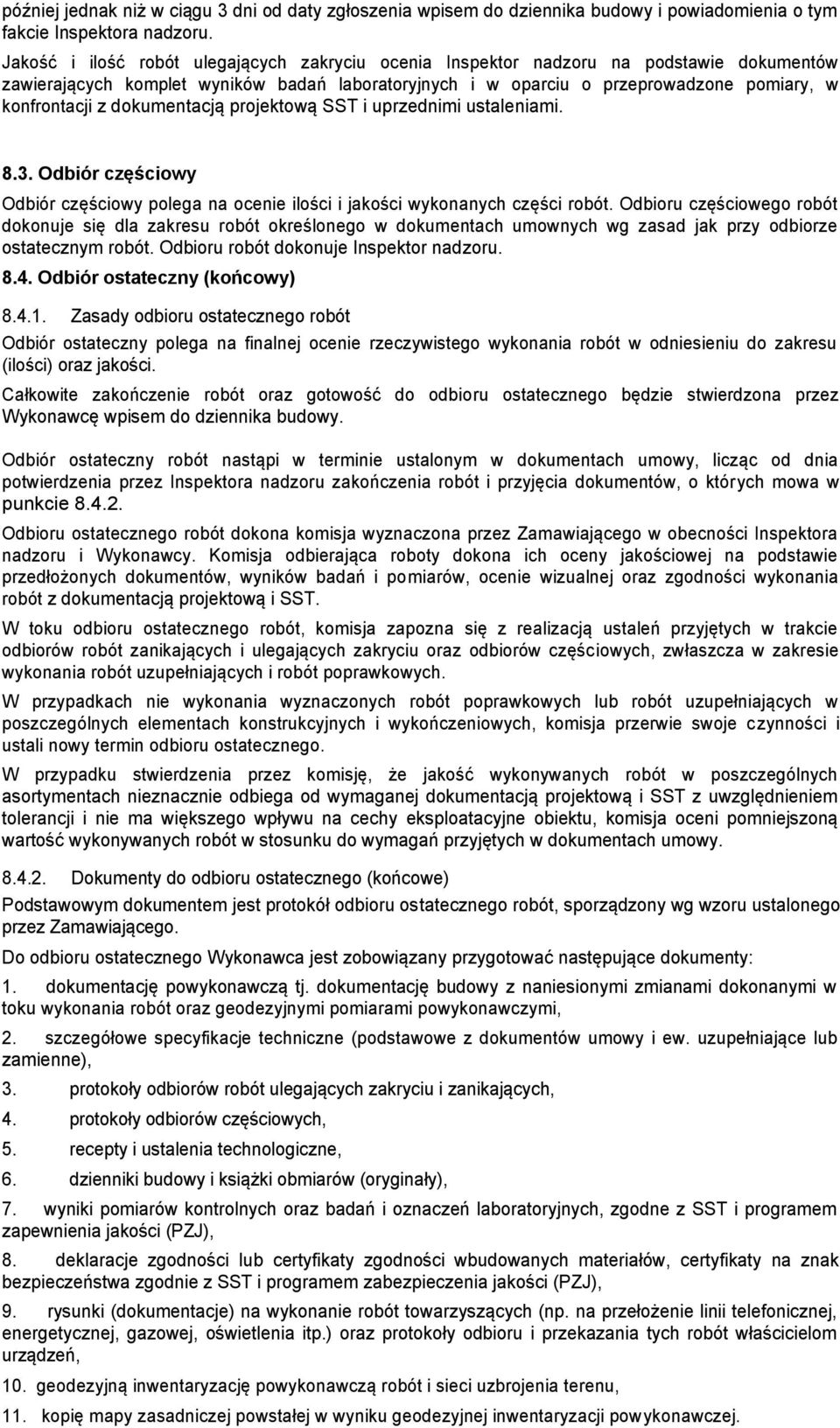 dokumentacją projektową SST i uprzednimi ustaleniami. 8.3. Odbiór częściowy Odbiór częściowy polega na ocenie ilości i jakości wykonanych części robót.