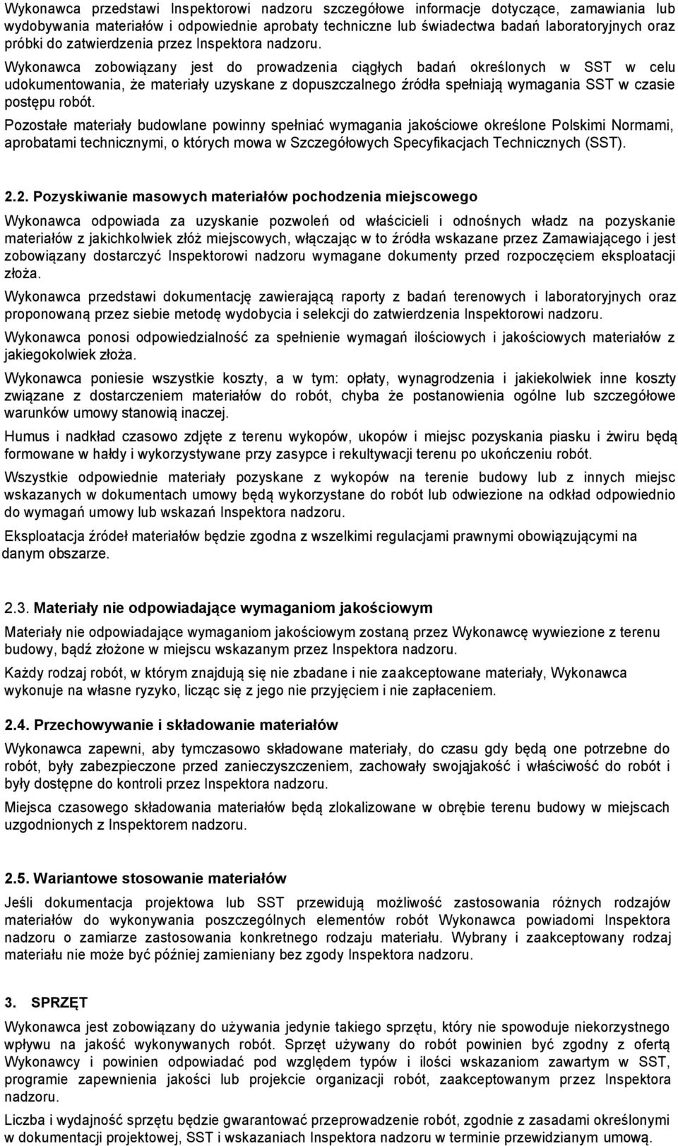 Wykonawca zobowiązany jest do prowadzenia ciągłych badań określonych w SST w celu udokumentowania, że materiały uzyskane z dopuszczalnego źródła spełniają wymagania SST w czasie postępu robót.