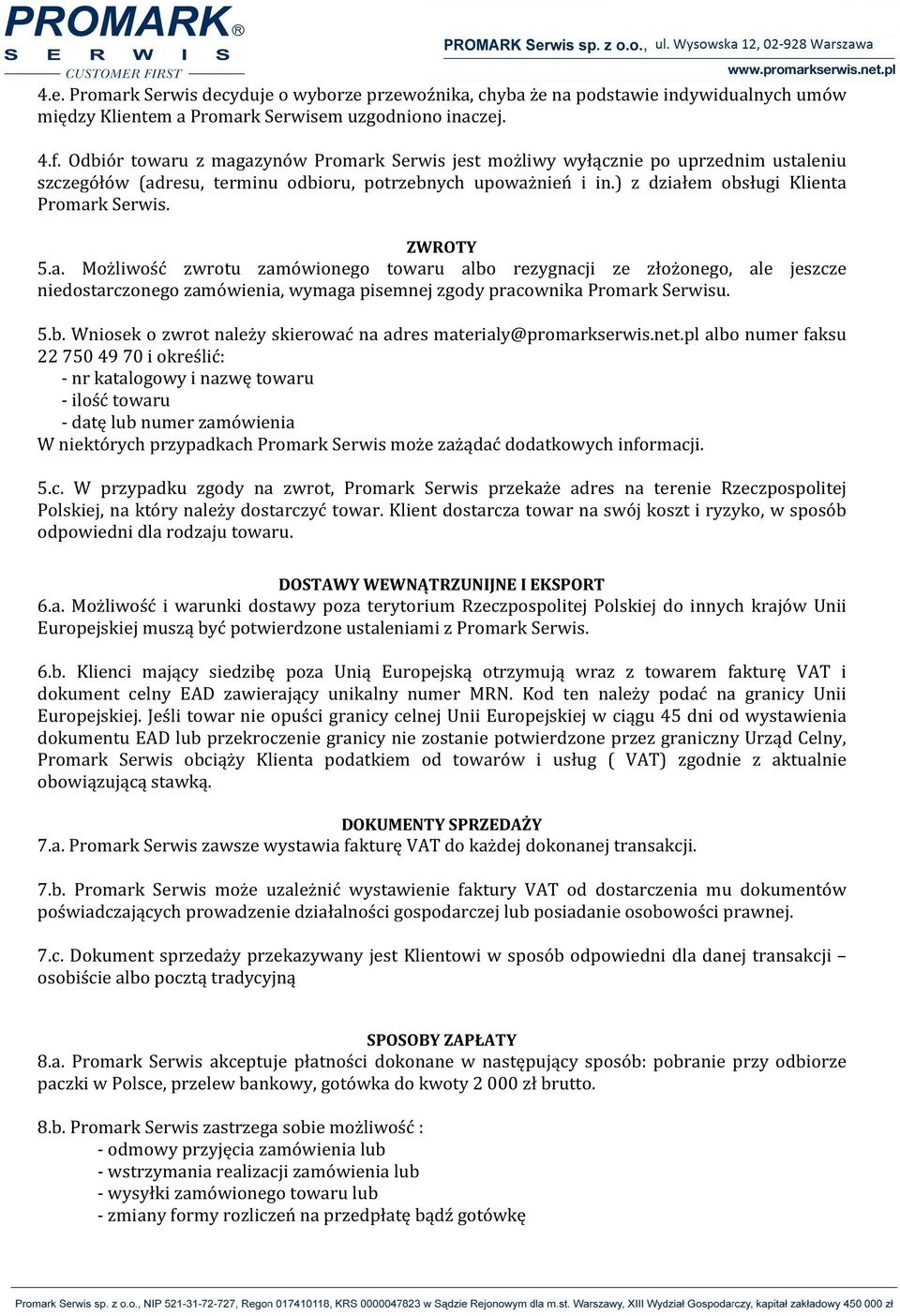 ZWROTY 5.a. Możliwość zwrotu zamówionego towaru albo rezygnacji ze złożonego, ale jeszcze niedostarczonego zamówienia, wymaga pisemnej zgody pracownika Promark Serwisu. 5.b. Wniosek o zwrot należy skierować na adres materialy@promarkserwis.