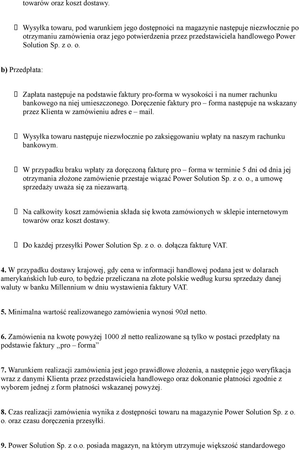 rzymaniu zamówienia oraz jego potwierdzenia przez przedstawiciela handlowego Power Solution Sp. z o. o. b) Przedpłata: Zapłata następuje na podstawie faktury pro-forma w wysokości i na numer rachunku bankowego na niej umieszczonego.