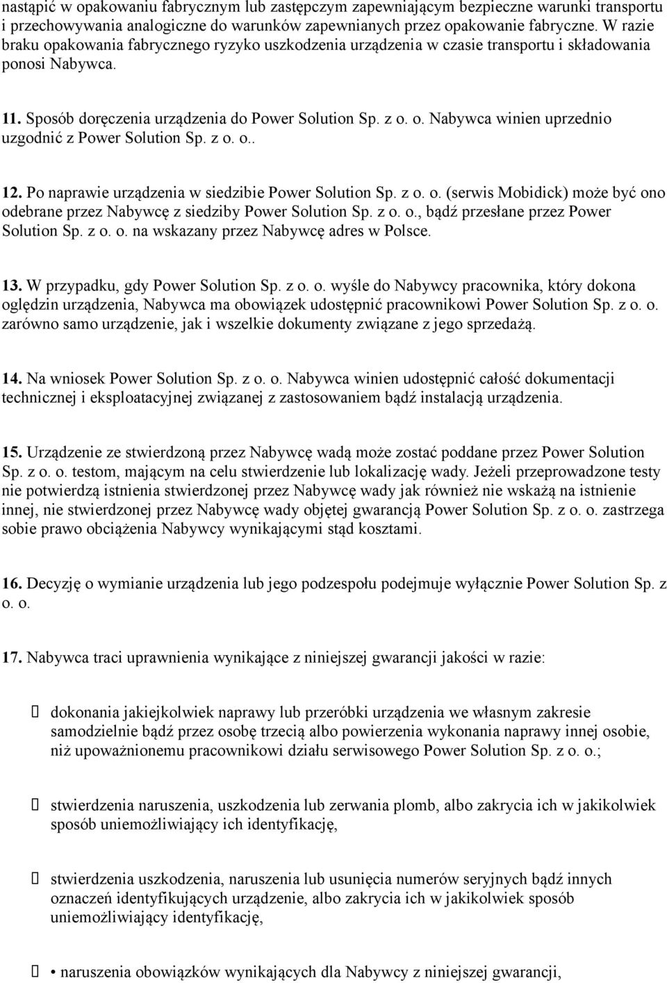 z o. o.. 12. Po naprawie urządzenia w siedzibie Power Solution Sp. z o. o. (serwis Mobidick) może być ono odebrane przez Nabywcę z siedziby Power Solution Sp. z o. o., bądź przesłane przez Power Solution Sp.