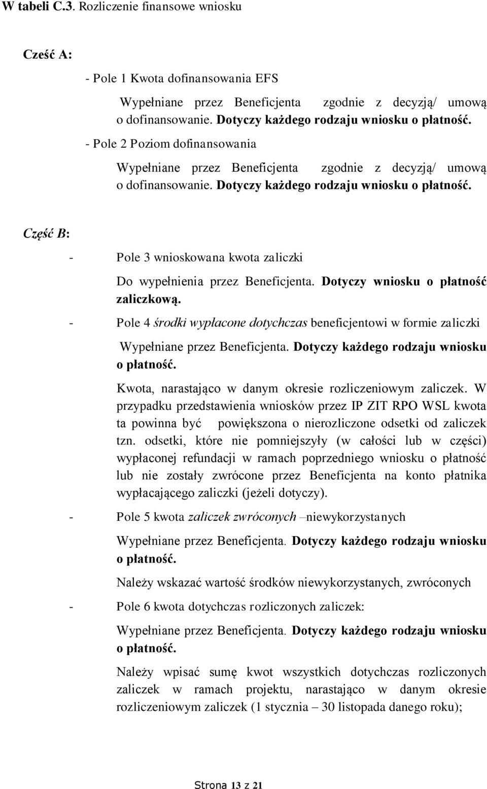 Część B: - Pole 3 wnioskowana kwota zaliczki Do wypełnienia przez Beneficjenta. Dotyczy wniosku o płatność zaliczkową.