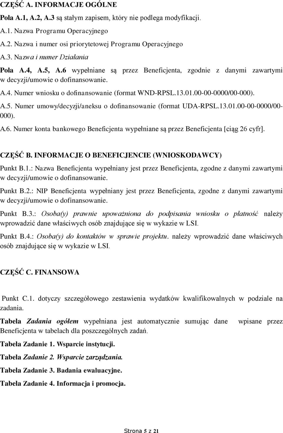 13.01.00-00-0000/00-000). A.6. Numer konta bankowego Beneficjenta wypełniane są przez Beneficjenta [ciąg 26 cyfr]. CZĘŚĆ B. INFORMACJE O BENEFICJENCIE (WNIOSKODAWCY) Punkt B.1.: Nazwa Beneficjenta wypełniany jest przez Beneficjenta, zgodne z danymi zawartymi w decyzji/umowie o dofinansowanie.