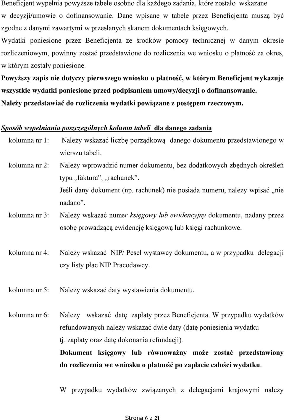 Wydatki poniesione przez Beneficjenta ze środków pomocy technicznej w danym okresie rozliczeniowym, powinny zostać przedstawione do rozliczenia we wniosku o płatność za okres, w którym zostały