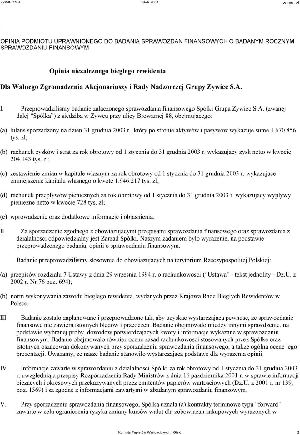 , który po stronie aktywów i pasywów wykazuje sume 1.670.856 tys. zl; (b) rachunek zysków i strat za rok obrotowy od 1 stycznia do 31 grudnia 2003 r. wykazujacy zysk netto w kwocie 204.143 tys.