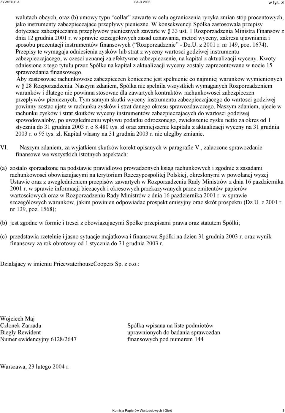 w sprawie szczególowych zasad uznawania, metod wyceny, zakresu ujawniania i sposobu prezentacji instrumentów finansowych ( Rozporzadzenie - Dz.U. z 2001 r. nr 149, poz. 1674).