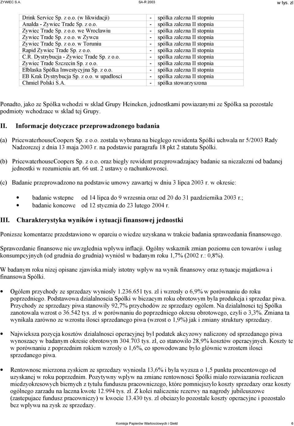 z o.o. - spólka zalezna II stopnia Zywiec Trade Szczecin Sp. z o.o. - spólka zalezna II stopnia Elblaska Spólka Inwestycyjna Sp. z o.o. - spólka zalezna II stopnia EB Krak Dystrybucja Sp. z o.o. w upadlosci - spólka zalezna II stopnia Chmiel Polski S.