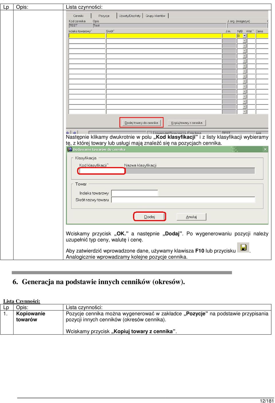 Aby zatwierdzić wprowadzone dane, używamy klawisza F10 lub przycisku. Analogicznie wprowadzamy kolejne pozycje cennika. 6.