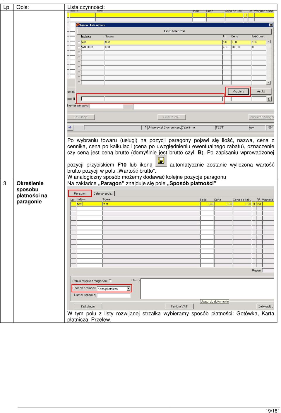 Po zapisaniu wprowadzonej 3 Określenie sposobu płatności na paragonie pozycji przyciskiem F10 lub ikoną automatycznie zostanie wyliczona wartość brutto