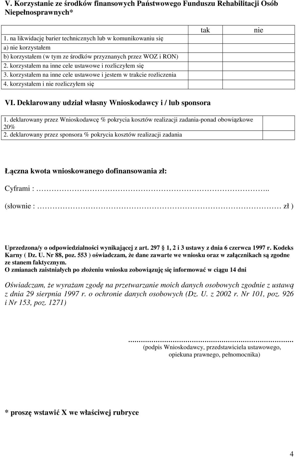 korzystałem na inne cele ustawowe i jestem w trakcie rozliczenia 4. korzystałem i nie rozliczyłem się tak nie VI. Deklarowany udział własny Wnioskodawcy i / lub sponsora 1.