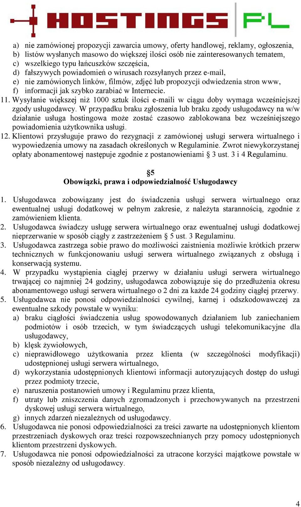 11. Wysyłanie większej niż 1000 sztuk ilości e-maili w ciągu doby wymaga wcześniejszej zgody usługodawcy.