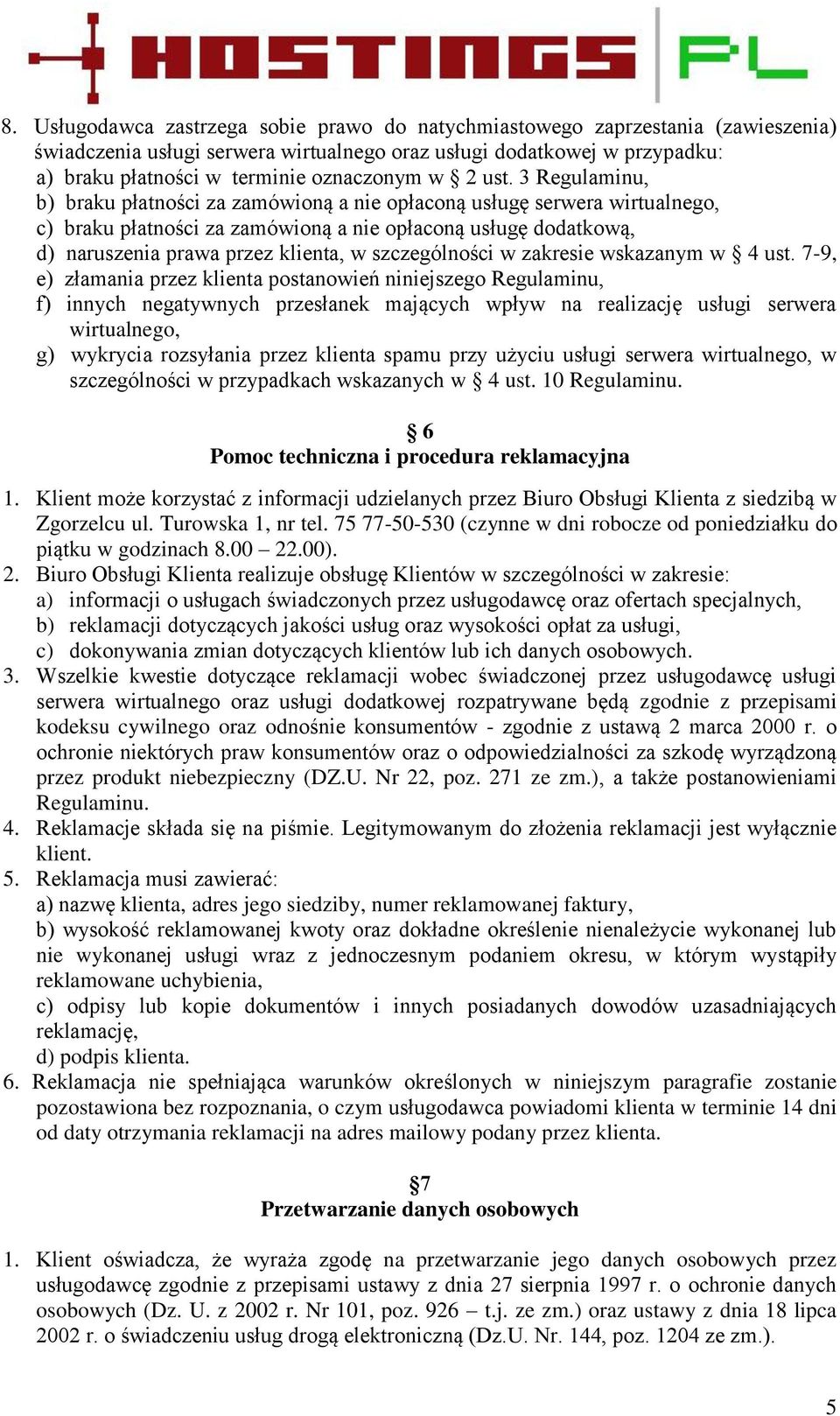 3 Regulaminu, b) braku płatności za zamówioną a nie opłaconą usługę serwera wirtualnego, c) braku płatności za zamówioną a nie opłaconą usługę dodatkową, d) naruszenia prawa przez klienta, w