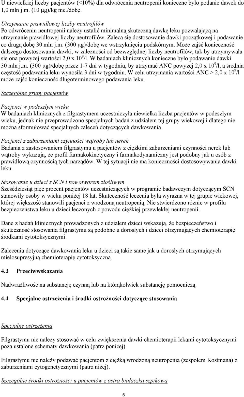 Zaleca się dostosowanie dawki początkowej i podawanie co drugą dobę 30 mln j.m. (300 μg)/dobę we wstrzyknięciu podskórnym.