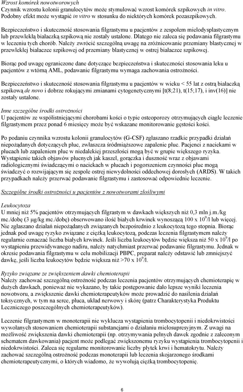 Bezpieczeństwo i skuteczność stosowania filgrastymu u pacjentów z zespołem mielodysplastycznym lub przewlekłą białaczką szpikową nie zostały ustalone.