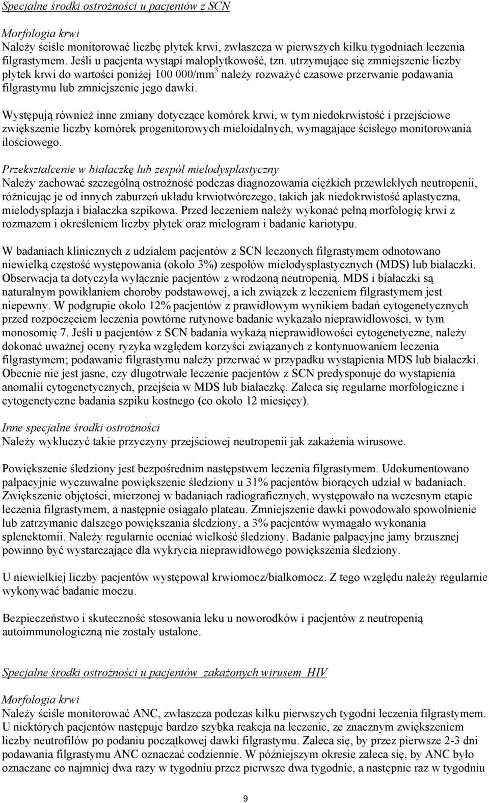 utrzymujące się zmniejszenie liczby płytek krwi do wartości poniżej 100 000/mm 3 należy rozważyć czasowe przerwanie podawania filgrastymu lub zmniejszenie jego dawki.