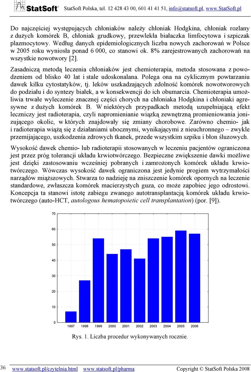 Zasadniczą metodą leczenia chłoniaków jest chemioterapia, metoda stosowana z powodzeniem od blisko 40 lat i stale udoskonalana. Polega ona na cyklicznym powtarzaniu dawek kilku cytostatyków, tj.