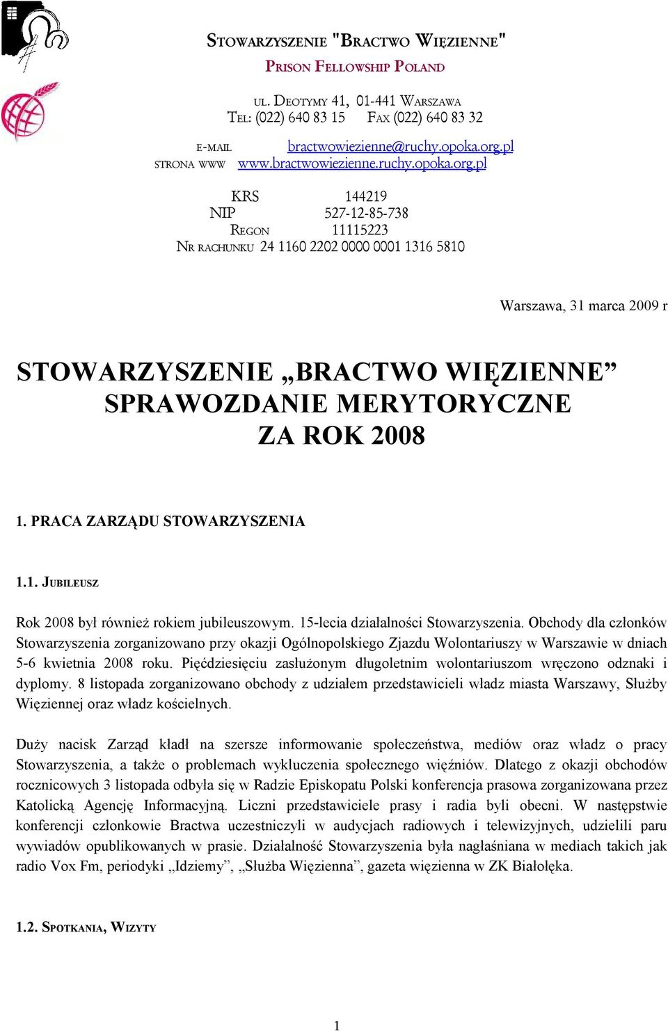 pl KRS 144219 NIP 527-12-85-738 REGON 11115223 NR RACHUNKU 24 1160 2202 0000 0001 1316 5810 Warszawa, 31 marca 2009 r STOWARZYSZENIE BRACTWO WIĘZIENNE SPRAWOZDANIE MERYTORYCZNE ZA ROK 2008 1.