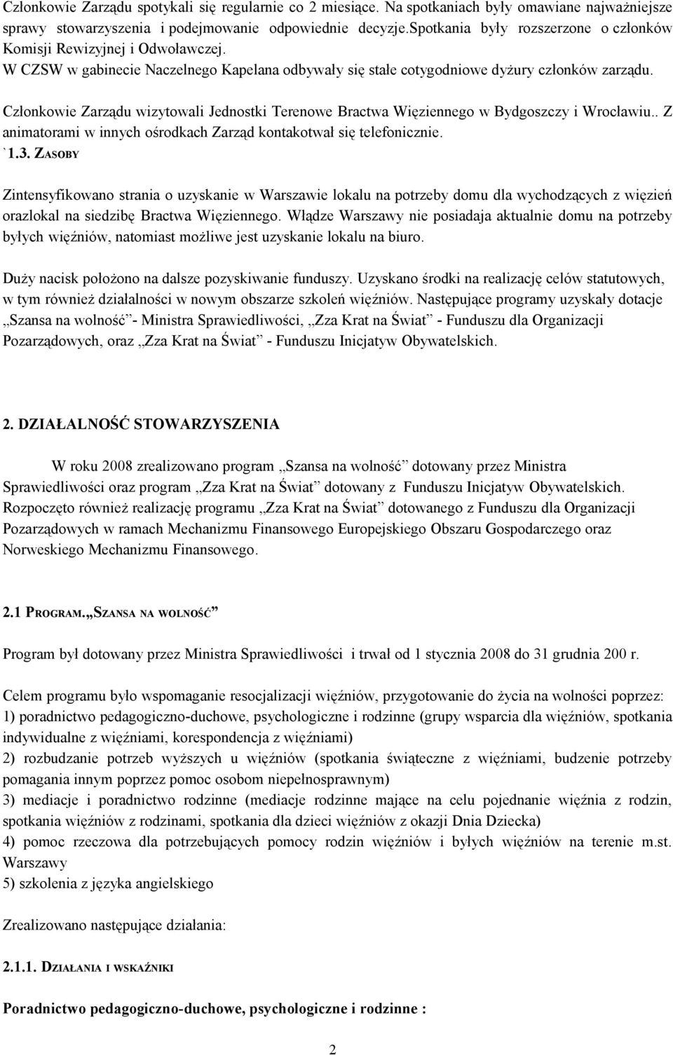 Członkowie Zarządu wizytowali Jednostki Terenowe Bractwa Więziennego w Bydgoszczy i Wrocławiu.. Z animatorami w innych ośrodkach Zarząd kontakotwał się telefonicznie. `1.3.