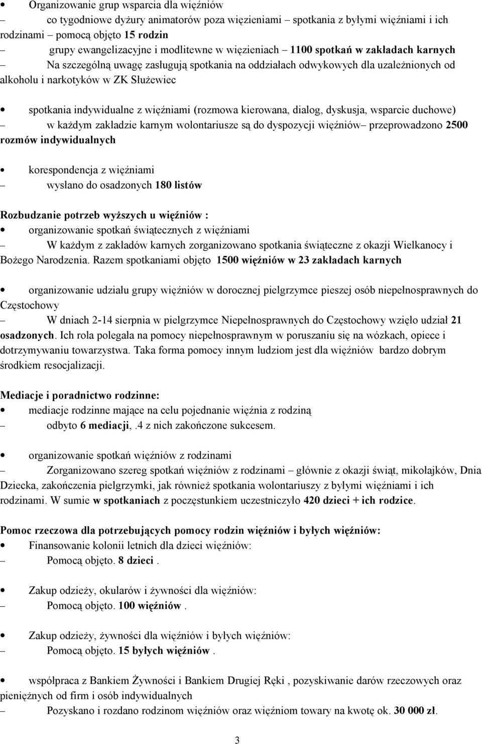 więźniami (rozmowa kierowana, dialog, dyskusja, wsparcie duchowe) w każdym zakładzie karnym wolontariusze są do dyspozycji więźniów przeprowadzono 2500 rozmów indywidualnych korespondencja z