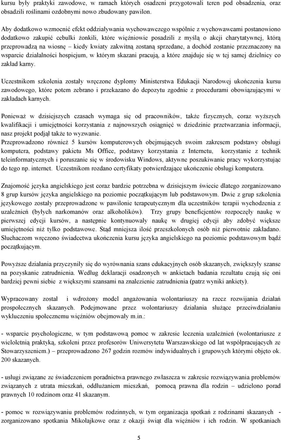 przeprowadzą na wiosnę kiedy kwiaty zakwitną zostaną sprzedane, a dochód zostanie przeznaczony na wsparcie działalności hospicjum, w którym skazani pracują, a które znajduje się w tej samej dzielnicy