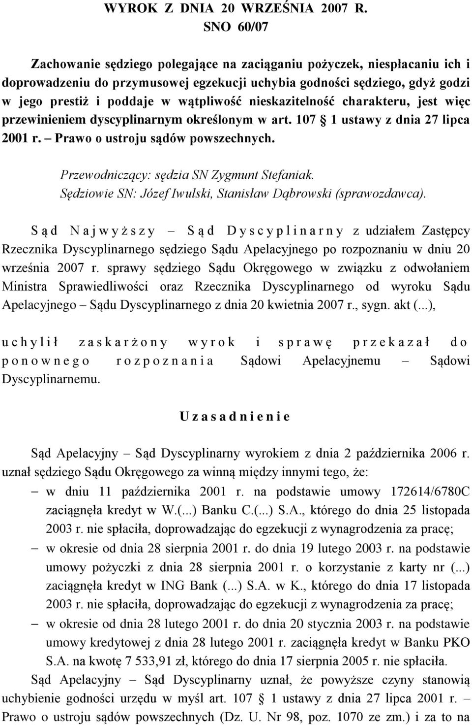 nieskazitelność charakteru, jest więc przewinieniem dyscyplinarnym określonym w art. 107 1 ustawy z dnia 27 lipca 2001 r. Prawo o ustroju sądów powszechnych.