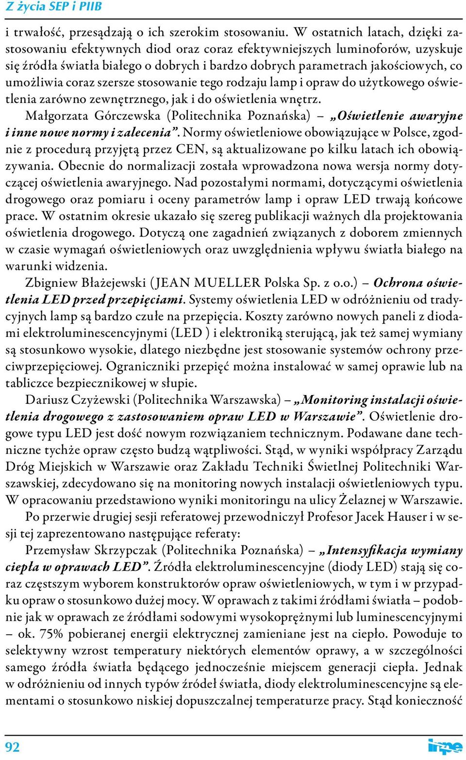 coraz szersze stosowanie tego rodzaju lamp i opraw do użytkowego oświetlenia zarówno zewnętrznego, jak i do oświetlenia wnętrz.