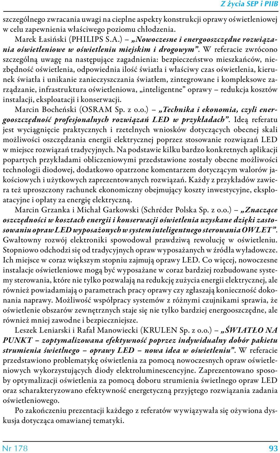 W referacie zwrócono szczególną uwagę na następujące zagadnienia: bezpieczeństwo mieszkańców, niezbędność oświetlenia, odpowiednia ilość światła i właściwy czas oświetlenia, kierunek światła i