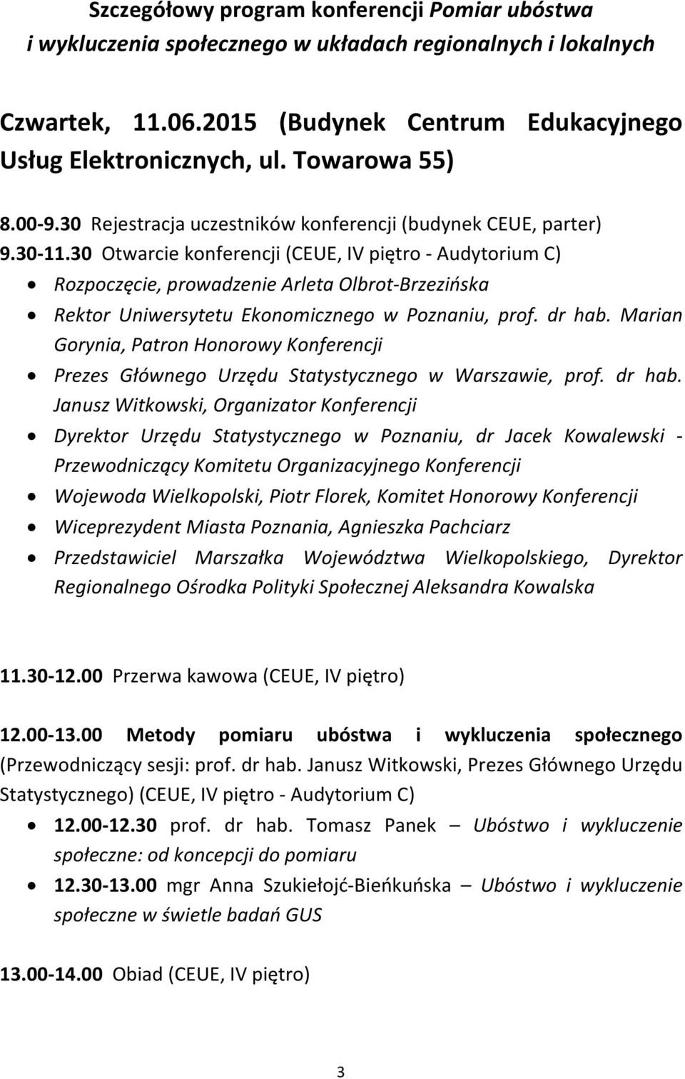 30 Otwarcie konferencji (CEUE, IV piętro - Audytorium C) Rozpoczęcie, prowadzenie Arleta Olbrot-Brzezińska Rektor Uniwersytetu Ekonomicznego w Poznaniu, prof. dr hab.