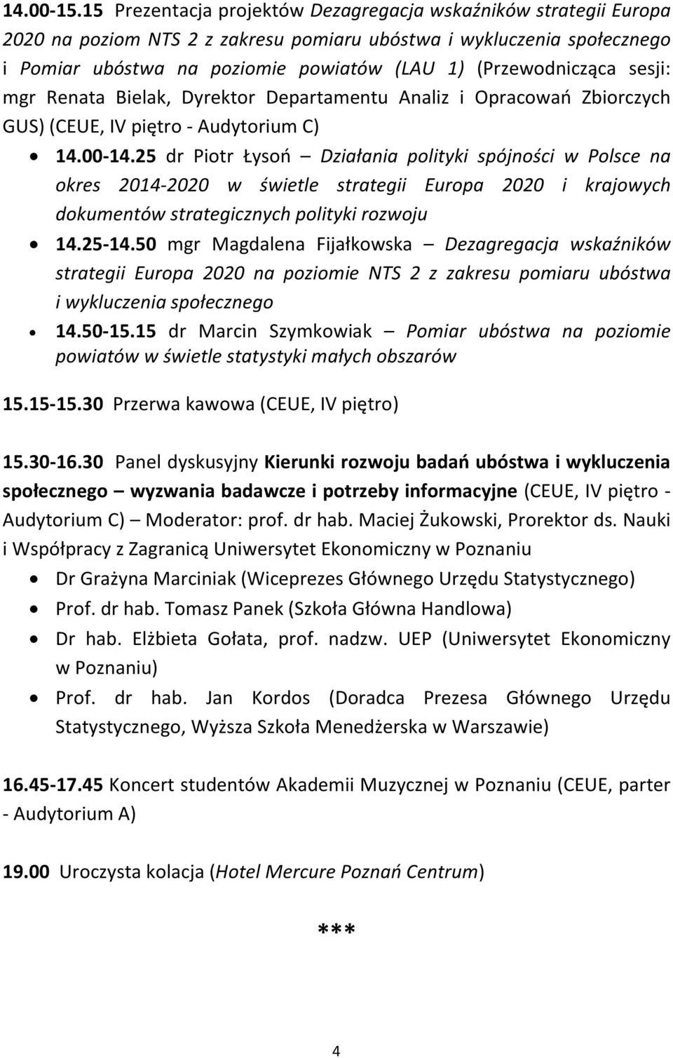 (Przewodnicząca sesji: mgr Renata Bielak, Dyrektor Departamentu Analiz i Opracowań Zbiorczych GUS) (CEUE, IV piętro - Audytorium C) 14.00-14.