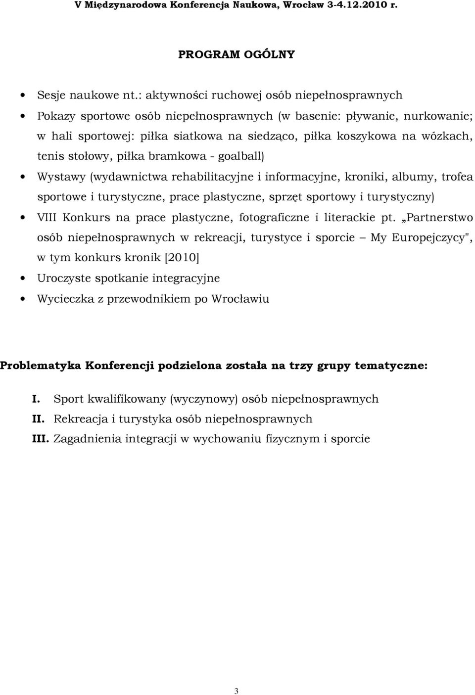 stołowy, piłka bramkowa - goalball) Wystawy (wydawnictwa rehabilitacyjne i informacyjne, kroniki, albumy, trofea sportowe i turystyczne, prace plastyczne, sprzęt sportowy i turystyczny) VIII Konkurs