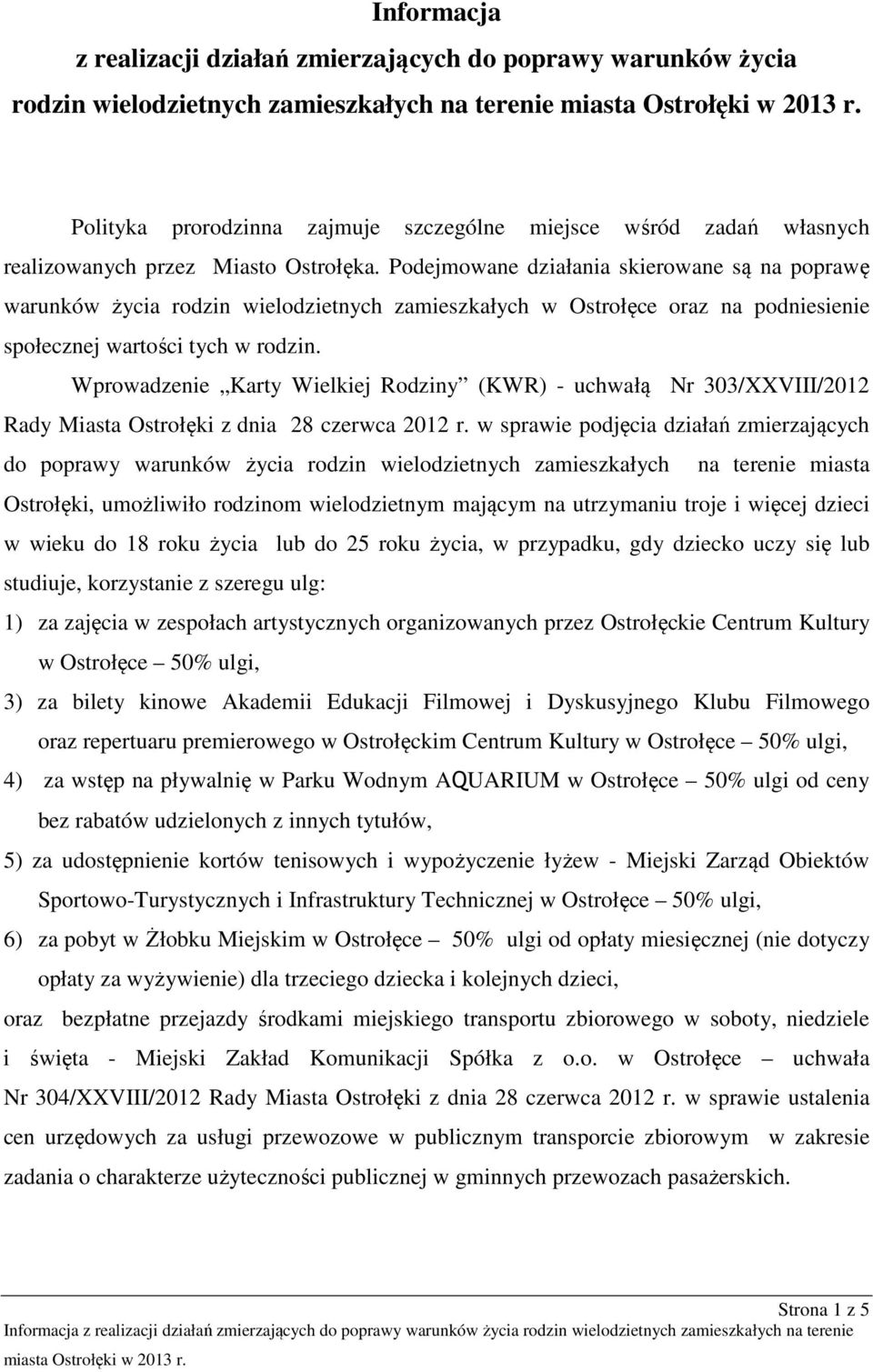 Podejmowane działania skierowane są na poprawę warunków życia rodzin wielodzietnych zamieszkałych w Ostrołęce oraz na podniesienie społecznej wartości tych w rodzin.