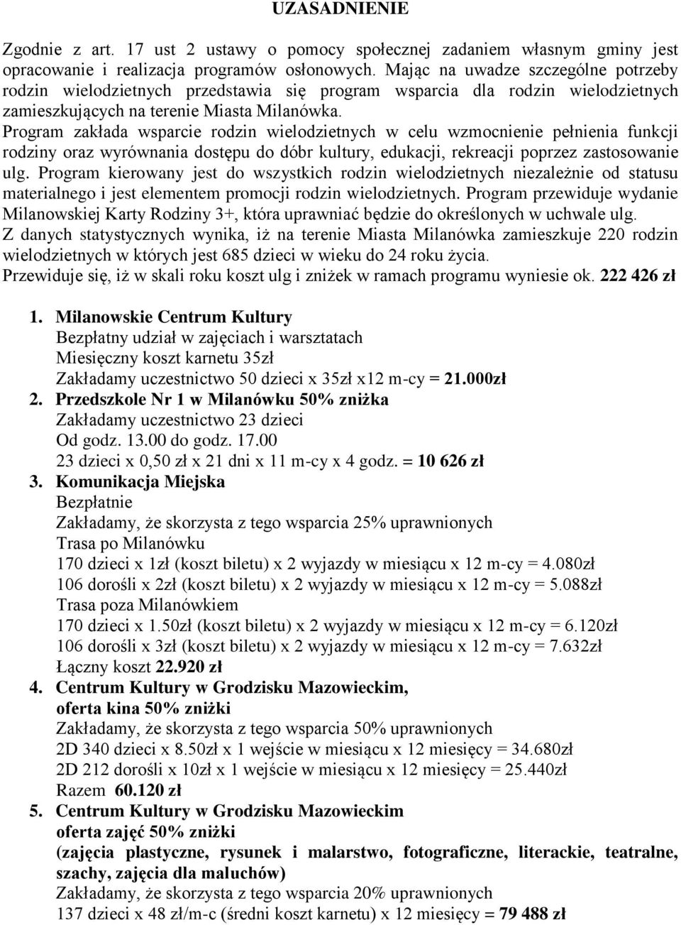 Program zakłada wsparcie rodzin wielodzietnych w celu wzmocnienie pełnienia funkcji rodziny oraz wyrównania dostępu do dóbr kultury, edukacji, rekreacji poprzez zastosowanie ulg.