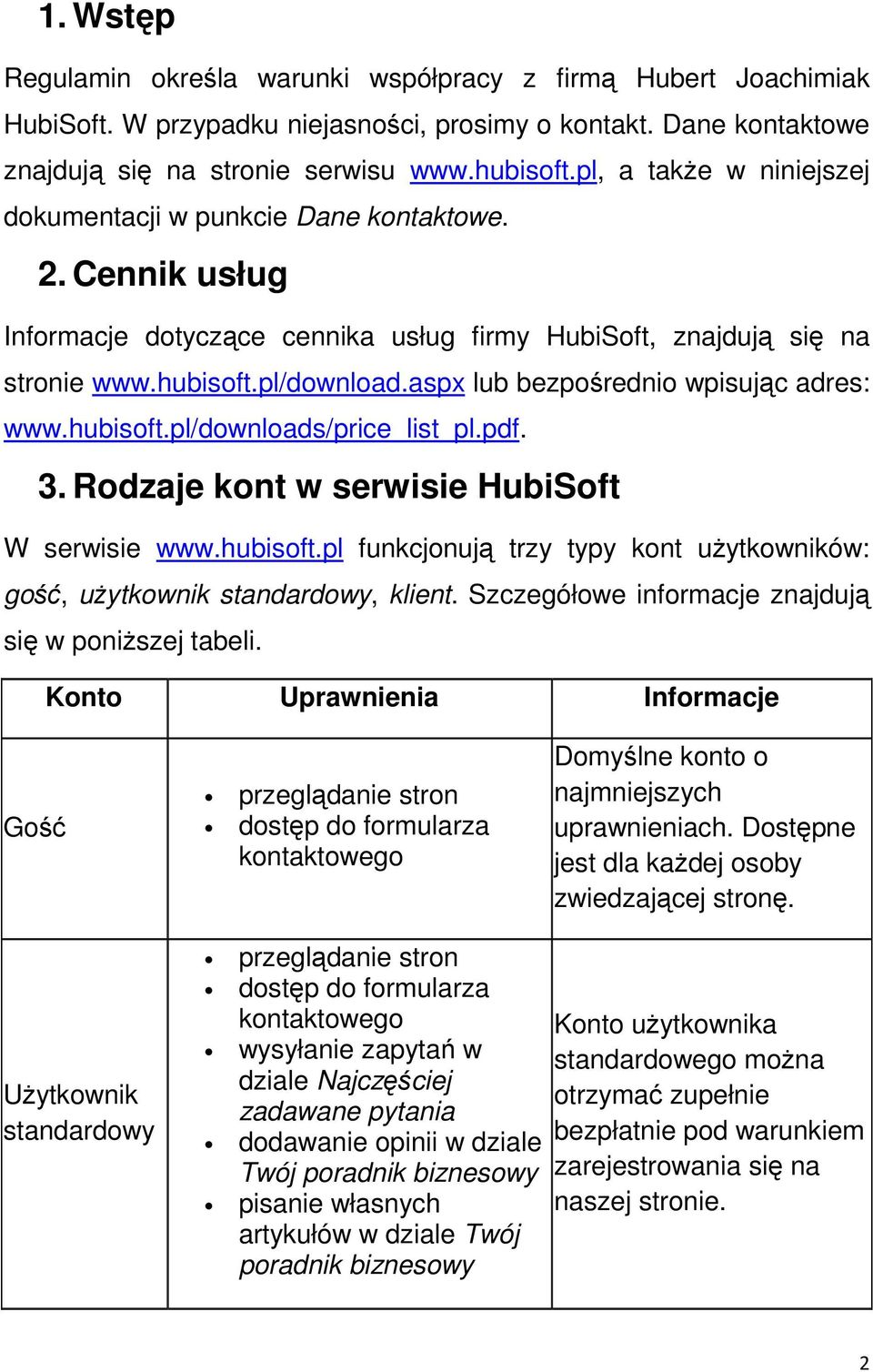 aspx lub bezpośrednio wpisując adres: www.hubisoft.pl/downloads/price_list_pl.pdf. 3. Rodzaje kont w serwisie HubiSoft W serwisie www.hubisoft.pl funkcjonują trzy typy kont użytkowników: gość, użytkownik standardowy, klient.