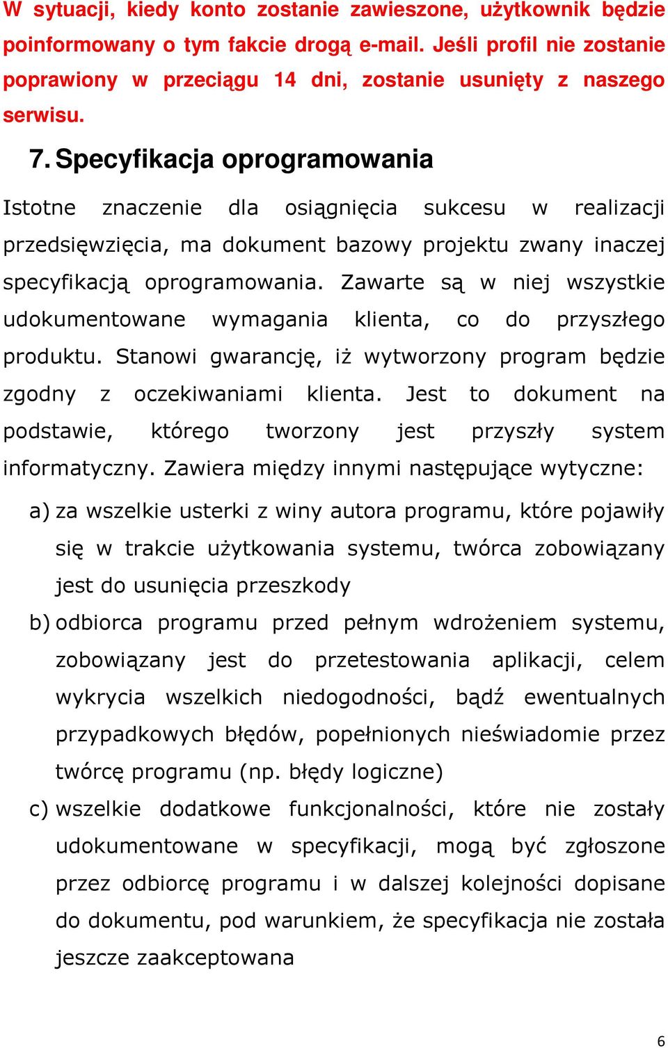 Zawarte są w niej wszystkie udokumentowane wymagania klienta, co do przyszłego produktu. Stanowi gwarancję, iż wytworzony program będzie zgodny z oczekiwaniami klienta.