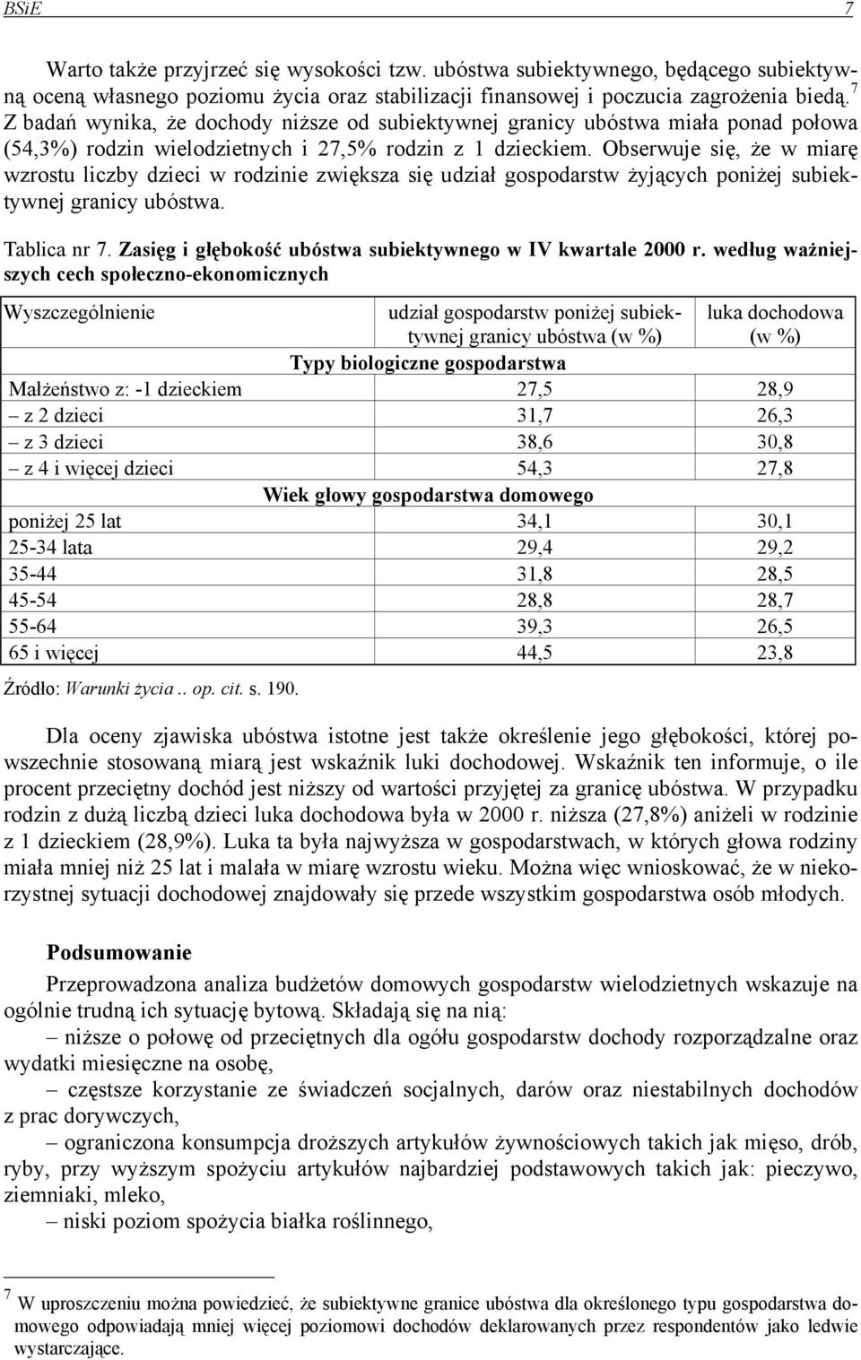 Obserwuje się, że w miarę wzrostu liczby dzieci w rodzinie zwiększa się udział gospodarstw żyjących poniżej subiektywnej granicy ubóstwa. Tablica nr 7.