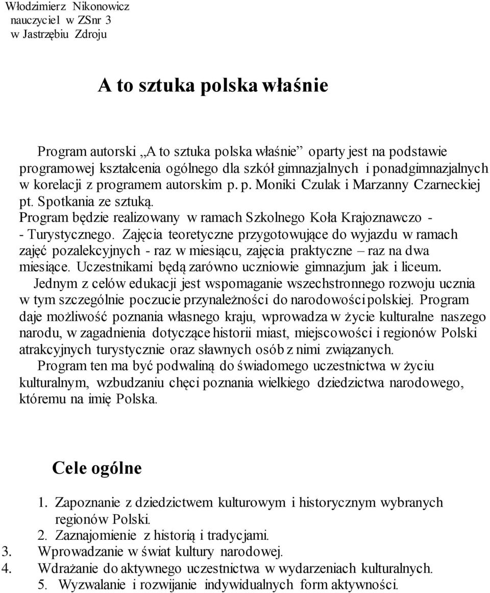 Program będzie realizowany w ramach Szkolnego Koła Krajoznawczo - - Turystycznego.