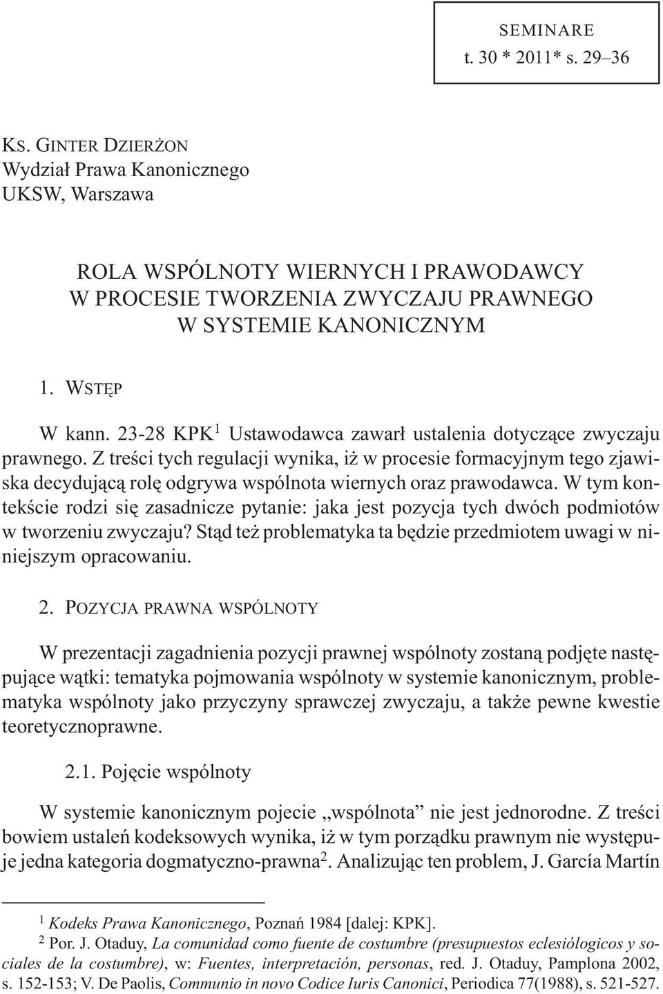 W tym kontekœcie rodzi siê zasadnicze pytanie: jaka jest pozycja tych dwóch podmiotów w tworzeniu zwyczaju? St¹d te problematyka ta bêdzie przedmiotem uwagi w niniejszym opracowaniu. 2.