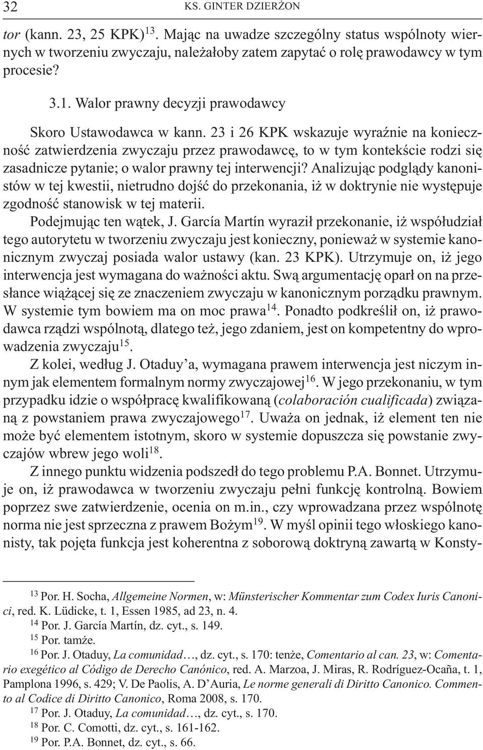 Analizuj¹c podgl¹dy kanonistów w tej kwestii, nietrudno dojœæ do przekonania, i w doktrynie nie wystêpuje zgodnoœæ stanowisk w tej materii. Podejmuj¹c ten w¹tek, J.