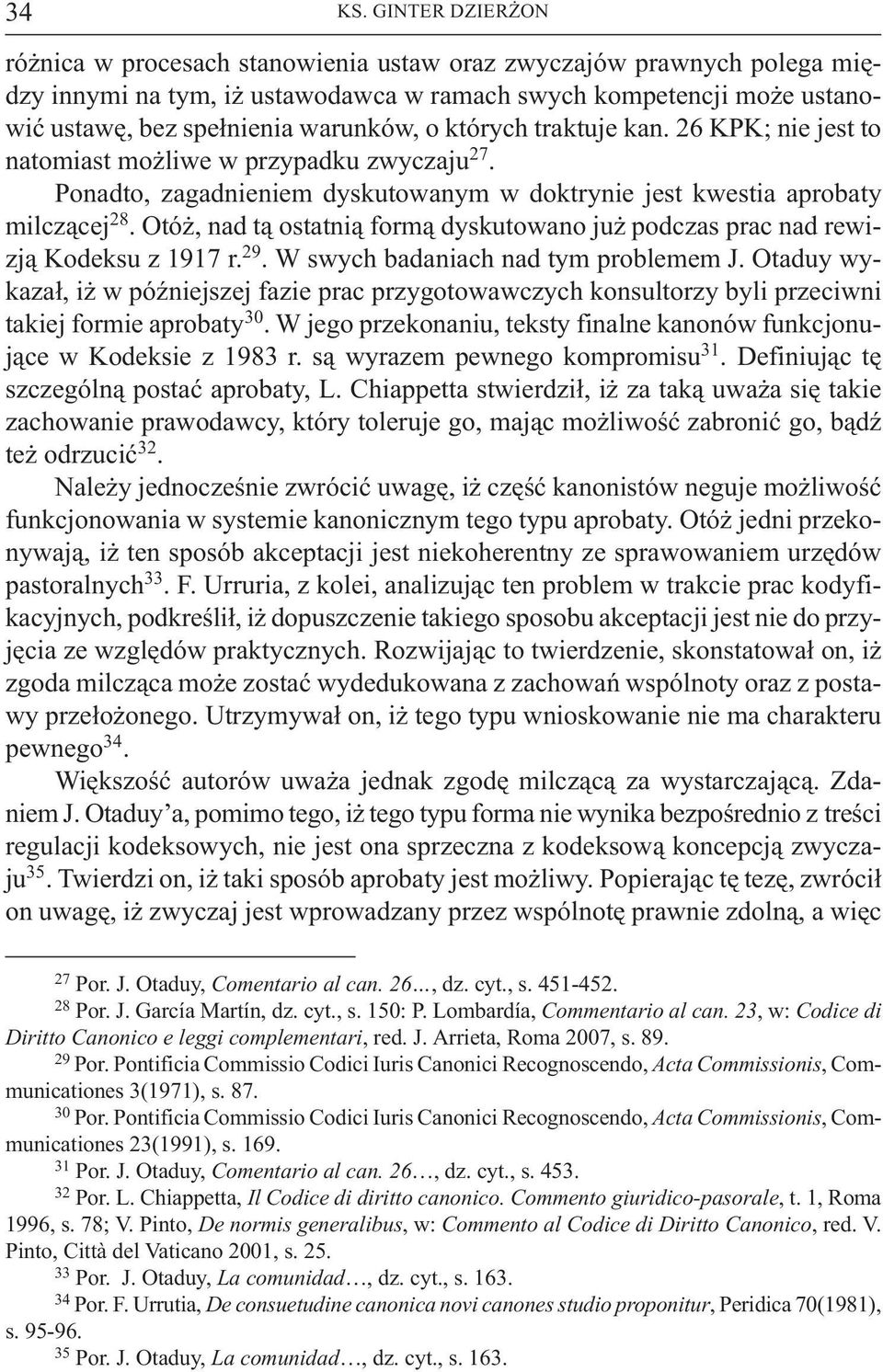 Otó, nad t¹ ostatni¹ form¹ dyskutowano ju podczas prac nad rewizj¹ Kodeksu z 1917 r. 29. W swych badaniach nad tym problemem J.