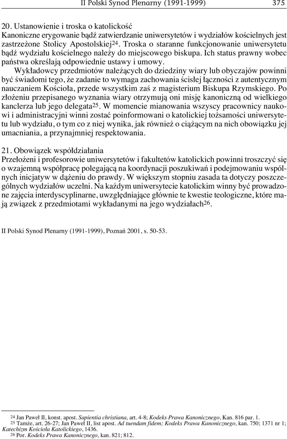 Troska o staranne funkcjonowanie uniwersytetu bàdê wydzia u koêcielnego nale y do miejscowego biskupa. Ich status prawny wobec paƒstwa okreêlajà odpowiednie ustawy i umowy.